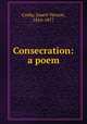 Consecration: a poem, Cosby, Jouett Vernon, 1816-1877 
