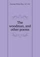 The woodman, and other poems, Channing, William Ellery, 1817-1901 