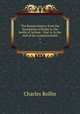 The Roman history from the foundation of Rome to the battle of Actium : that is, to the end of the commonwealth. 1, Charles Rollin 