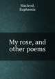 My rose, and other poems, Macleod, Euphemia 