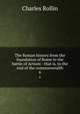 The Roman history from the foundation of Rome to the battle of Actium : that is, to the end of the commonwealth. 6, Charles Rollin 