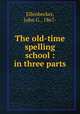 The old-time spelling school : in three parts, Ellenbecker, John G., 1867- 