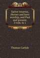 Sartor resartus, Heroes and hero worship, and Past and present. 3 vols. in 1., Thomas Carlyle 