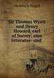 Sir Thomas Wyatt und Henry Howard, earl of Surrey: eine litteratur- und ., Heinrich Nagel 