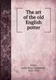 The art of the old English potter, Solon, Louis Marc Emmanuel, 1835-1913 