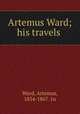Artemus Ward; his travels, Ward, Artemus, 1834-1867. 1n 