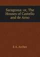Saragossa: or, The Houses of Castello and de Arno, E.A. Archer 