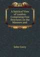 A Satirical View of London: Comprising Free Strictures on the Manners and ., John Corry 
