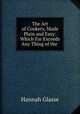 The Art of Cookery, Made Plain and Easy: Which Far Exceeds Any Thing of the ., Hannah Glasse 