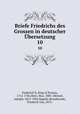 Briefe Friedrichs des Grossen in deutscher bersetzung. 10, Frederick II, King of Prussia, 1712-1786,Hein, Max, 1885-,Menzel, Adolph, 1815-1905,Oppeln-Bronikowski, Friedrich von, 1873- 