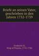 Briefe an seinen Vater, geschrieben in den Jahren 1732-1739, Frederick II, King of Prussia, 1712-1786 