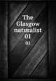 The Glasgow naturalist. 01, Andersonian Naturalists of Glasgow,Natural History Society of Glasgow,Glasgow and Andersonian Natural History and Microscopial Society 