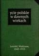 ycie polskie w dawnych wiekach, Loziski, Wadysaw, 1843-1913 