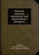 Oriental, amusing, instructive, and moral literary dialogues;, Castanis, Christophorus Plato, b. 1814. [from old catalog] 
