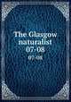 The Glasgow naturalist. 07-08, Andersonian Naturalists of Glasgow,Natural History Society of Glasgow,Glasgow and Andersonian Natural History and Microscopial Society 