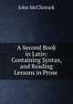 A Second Book in Latin: Containing Syntax, and Reading Lessons in Prose ., John McClintock 