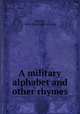 A military alphabet and other rhymes, Warner, Nelly. [from old catalog] 