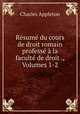 Resume du cours de droit romain professe a la faculte de droit ., Volumes 1-2, Charles Appleton 