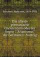 Das lteste germanische Christentum oder der Sogen. "Arianismus" der Germanen, Schubert, Hans von, 1859-1931 