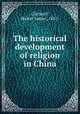 The historical development of religion in China, Clennell, Walter James, 1867- 