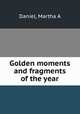 Golden moments and fragments of the year, Martha A. Daniel 