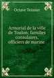 Armorial de la ville de Toulon: familles consulaires, officiers de marine ., Octave Teissier 