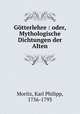 Gotterlehre : oder, Mythologische Dichtungen der Alten, Moritz, Karl Philipp, 1756-1793 