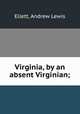 Virginia, by an absent Virginian;, Ellett, Andrew Lewis 