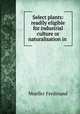 Select plants: readily eligible for industrial culture or naturalisation in ., Mueller, Ferdinand von, 1825-1896 
