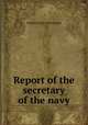 Report of the secretary of the navy, United States. Navy Dept 