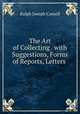 The Art of Collecting . with Suggestions, Forms of Reports, Letters ., Ralph Joseph Cassell 