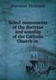 Select monuments of the doctrine and worship of the Catholic Church in ., Ebenezer Thomson 