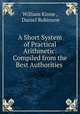 A Short System of Practical Arithmetic: Compiled from the Best Authorities ., William Kinne , Daniel Robinson 