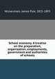 School economy. A treatise on the preparation, organization, employments, government and authorities of schools, Wickersham, James Pyle, 1825-1893 