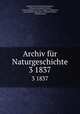 Archiv fr Naturgeschichte. 3 1837, Arend Friedrich August Wiegmann, Wilhelm Ferdinand Erichson, Franz Hermann Troschel, Eduard von Martens, Franz Martin Hilgendorf, Wilhelm Weltner, Embrik Strand 