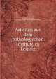 Arbeiten aus dem pathologischen Institute zu Leipzig, 