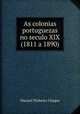 As colonias portuguezas no seculo XIX (1811 a 1890), Manuel Pinheiro Chagas 