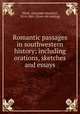 Romantic passages in southwestern history; including orations, sketches and essays, Meek, Alexander Beaufort, 1814-1865. [from old catalog] 