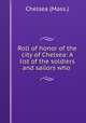 Roll of honor of the city of Chelsea: A list of the soldiers and sailors who ., Chelsea (Mass.) 