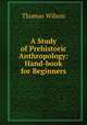 A Study of Prehistoric Anthropology: Hand-book for Beginners, Wilson, Thomas 