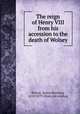 The reign of Henry VIII from his accession to the death of Wolsey, Brewer, J[ohn] S[herren], 1810-1879. [from old catalog] 
