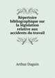 Repertoire bibliographique sur la legislation relative aux accidents du travail, Arthur Daguin 