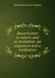 Resurrection in nature and in revelation: an argument and a meditation, Daniel Worcester Faunce 