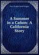 A Summer in a Canon: A California Story, Wiggin, Kate Douglas Smith, 1856-1923 