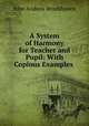 A System of Harmony for Teacher and Pupil: With Copious Examples ., John Andrew Broekhoven 