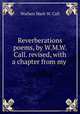 Reverberations poems, by W.M.W. Call. revised, with a chapter from my ., Wathen Mark W. Call 