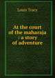 At the court of the maharaja : a story of adventure, Tracy Louis 