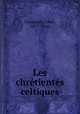 Les chretientes celtiques, Gougaud, Louis, 1877-1941 