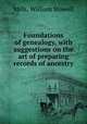 Foundations of genealogy, with suggestions on the art of preparing records of ancestry, Mills, William Stowell 