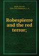 Robespierre and the red terror;, Brink, Jan ten, 1834-1901,Hedeman, J., tr 